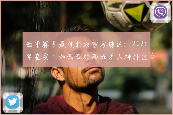 西甲赛季最佳扑救官方确认:2026年霍安·加西亚对西班牙人神扑当选,西甲门将高光集锦与训练秘籍